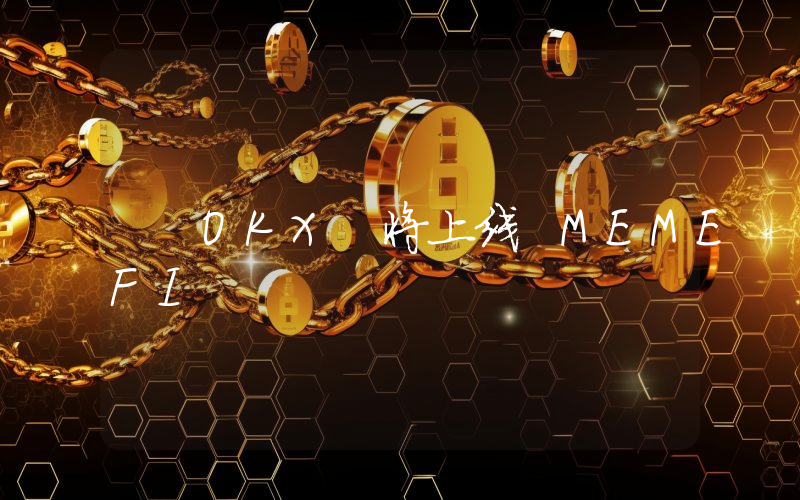 OKX 将上线 MEMEFI
