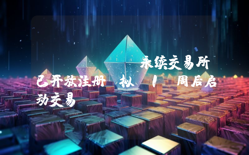 Arkham：永续交易所已开放注册，拟 1 周后启动交易