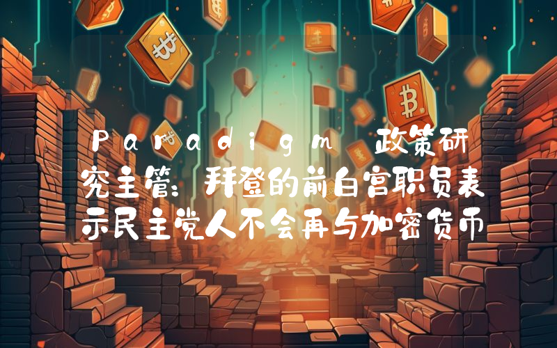 Paradigm 政策研究主管:拜登的前白宫职员表示民主党人不会再与加密货币斗争到底