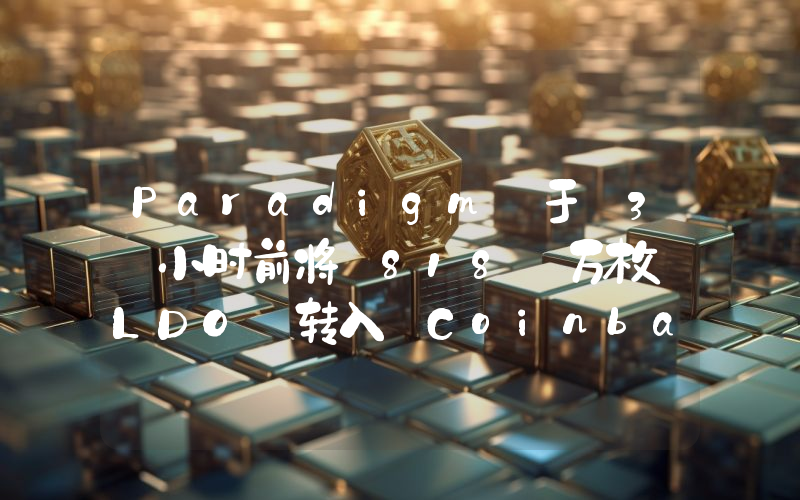 Paradigm 于 3 小时前将 818 万枚 LDO 转入 Coinbase Prime,价值约 1129 万美元