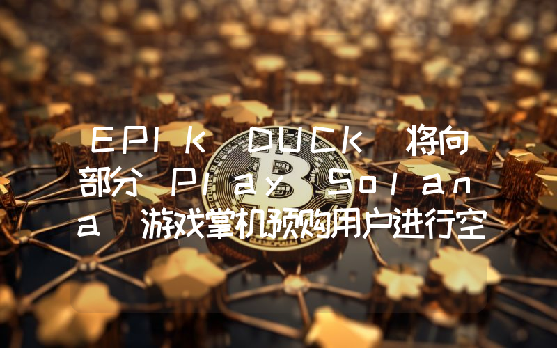 EPIK DUCK 将向部分 Play Solana 游戏掌机预购用户进行空投