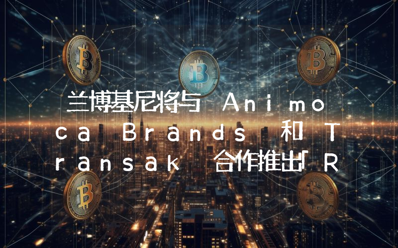 兰博基尼将与 Animoca Brands 和 Transak 合作推出「Revuelto NFT」