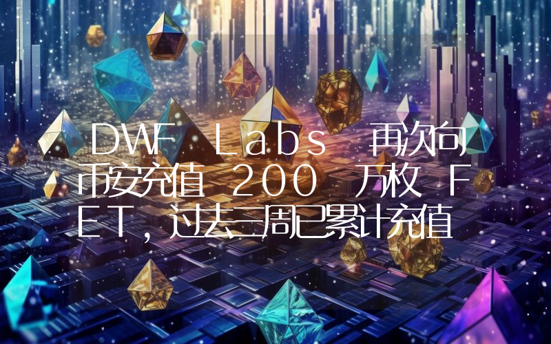 DWF Labs 再次向币安充值 200 万枚 FET,过去三周已累计充值 600 万枚