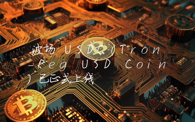 波场 USDC(Tron-Peg USD Coin)已正式上线