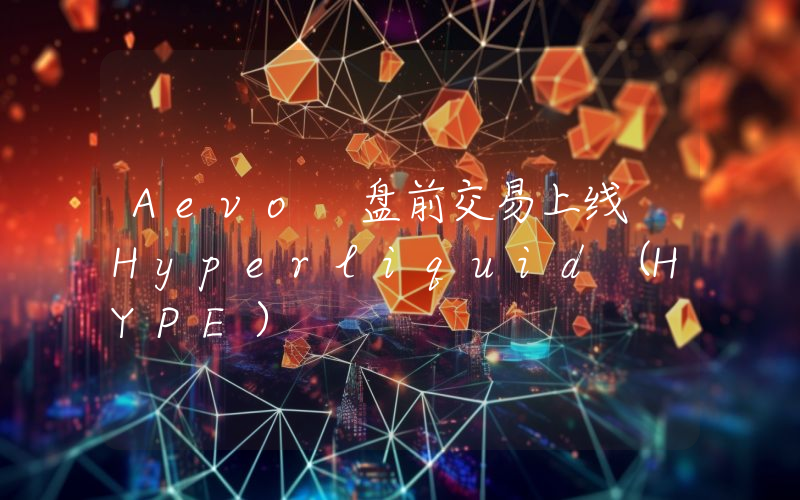 Aevo 盘前交易上线 Hyperliquid(HYPE)