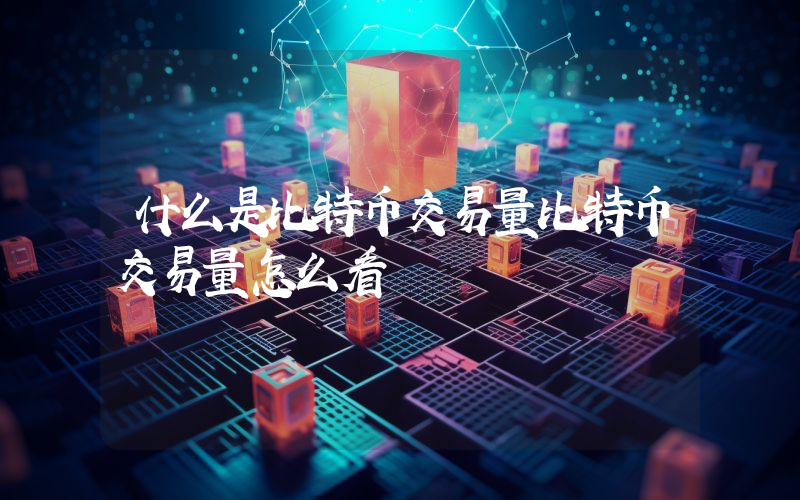 什么是比特币交易量比特币交易量怎么看