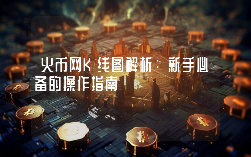 火币网K线图解析:新手必备的操作指南