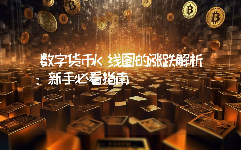 数字货币K线图的涨跌解析:新手必看指南