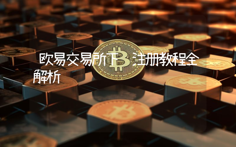 欧易交易所下载注册教程全解析