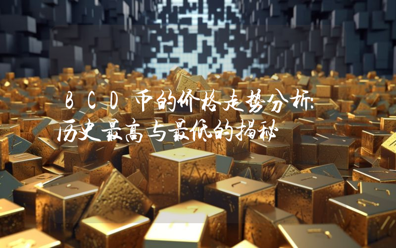 BCD币的价格走势分析:历史最高与最低的揭秘