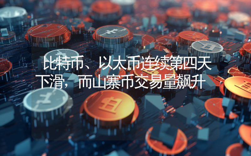 比特币、以太币连续第四天下滑，而山寨币交易量飙升