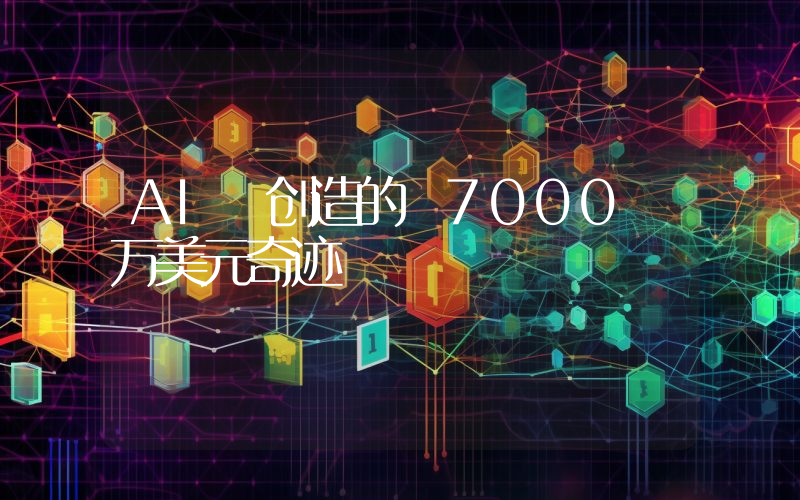 AI 创造的 7000 万美元奇迹