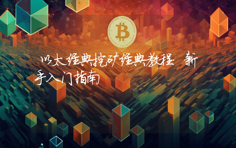 以太经典挖矿经典教程:新手入门指南