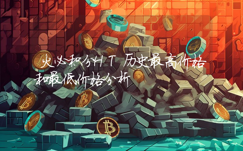 火必积分HT历史最高价格和最低价格分析