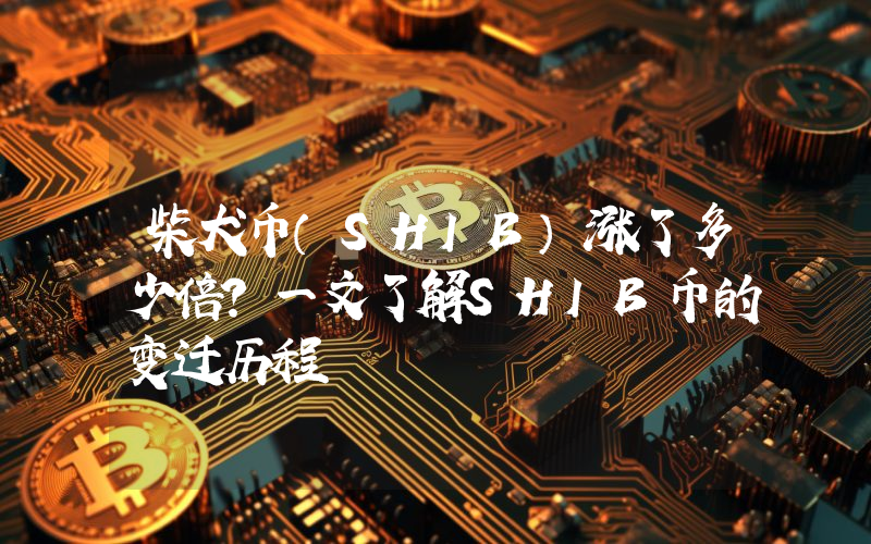 柴犬币(SHIB)涨了多少倍?一文了解SHIB币的变迁历程