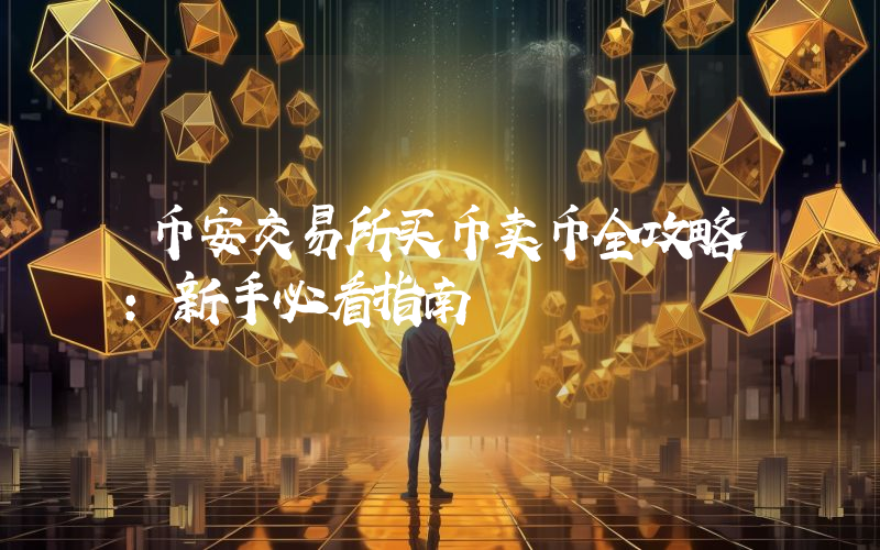 币安交易所买币卖币全攻略:新手必看指南