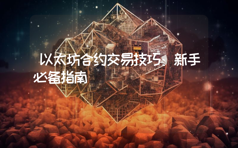 以太坊合约交易技巧:新手必备指南