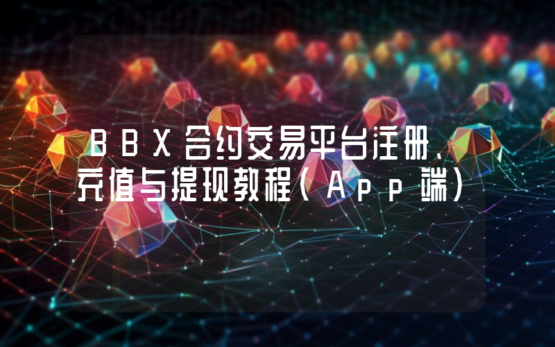 BBX合约交易平台注册、充值与提现教程（App端）