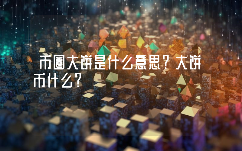 币圈大饼是什么意思？大饼币什么？