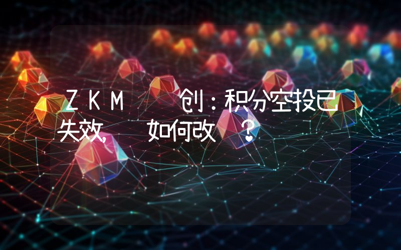 ZKM 联创:积分空投已失效, 如何改进?