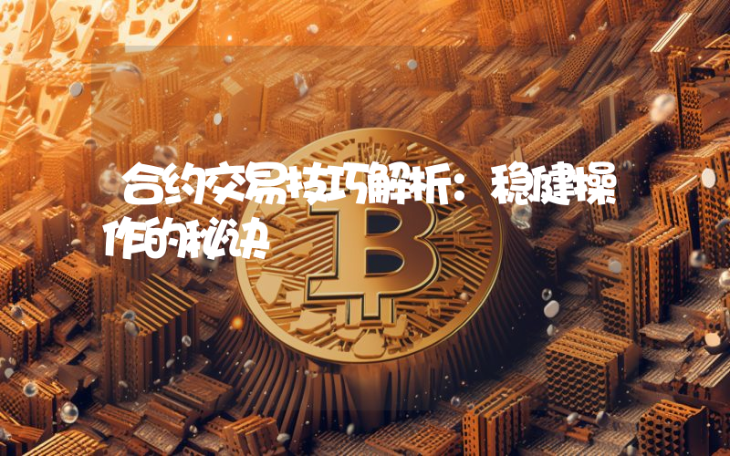 合约交易技巧解析:稳健操作的秘诀