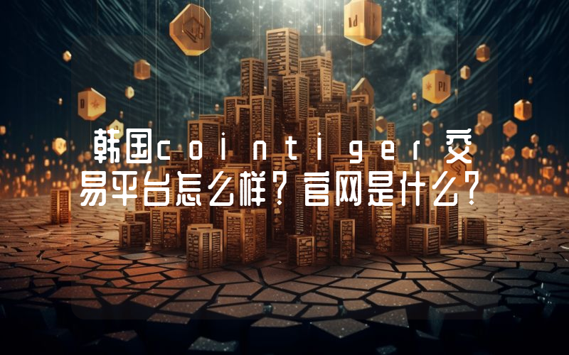 韩国cointiger交易平台怎么样？官网是什么？