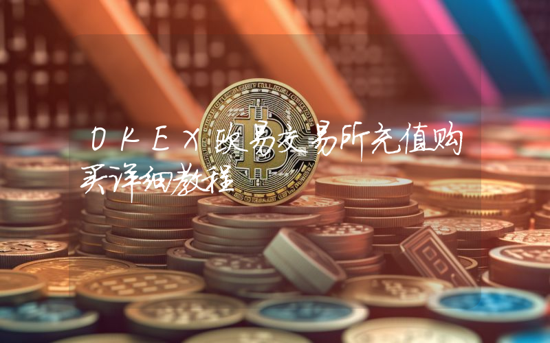 OKEX欧易交易所充值购买详细教程