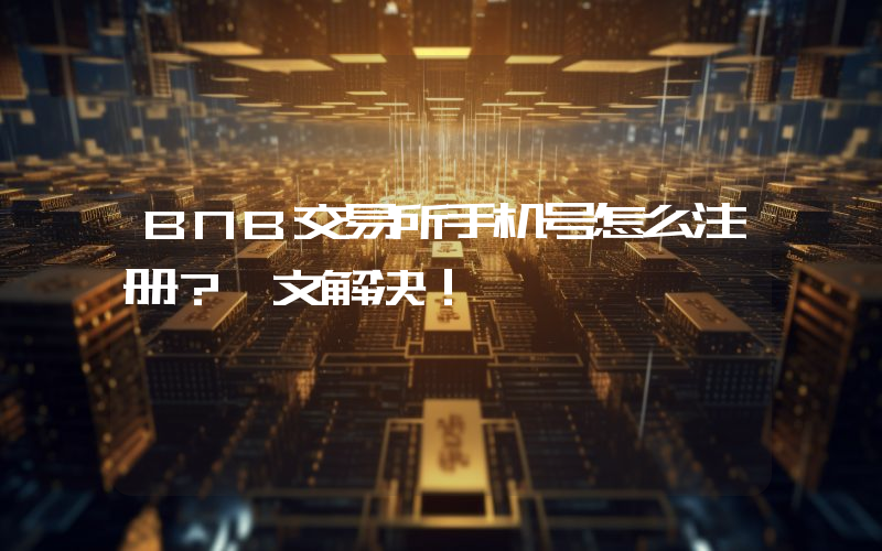 BNB交易所手机号怎么注册？一文解决！