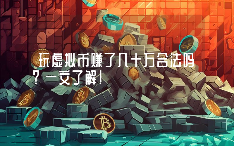 玩虚拟币赚了几十万合法吗?一文了解!