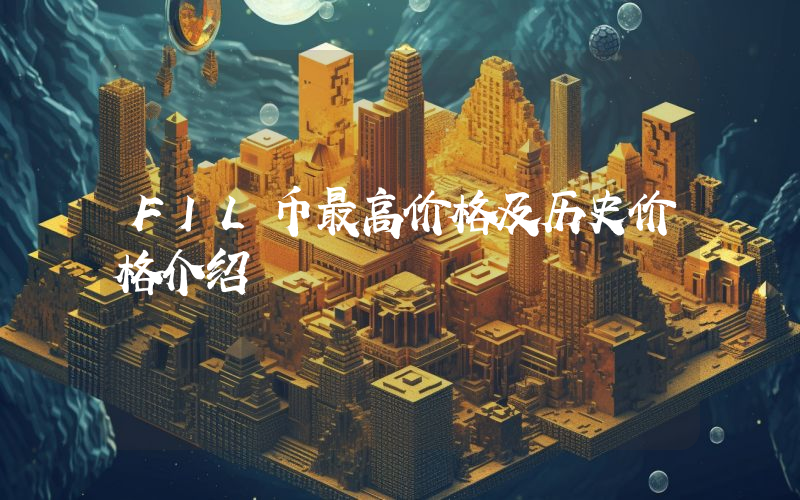 FIL币最高价格及历史价格介绍
