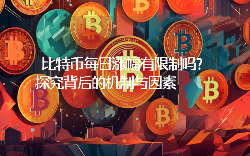 比特币每日涨幅有限制吗?探究背后的机制与因素
