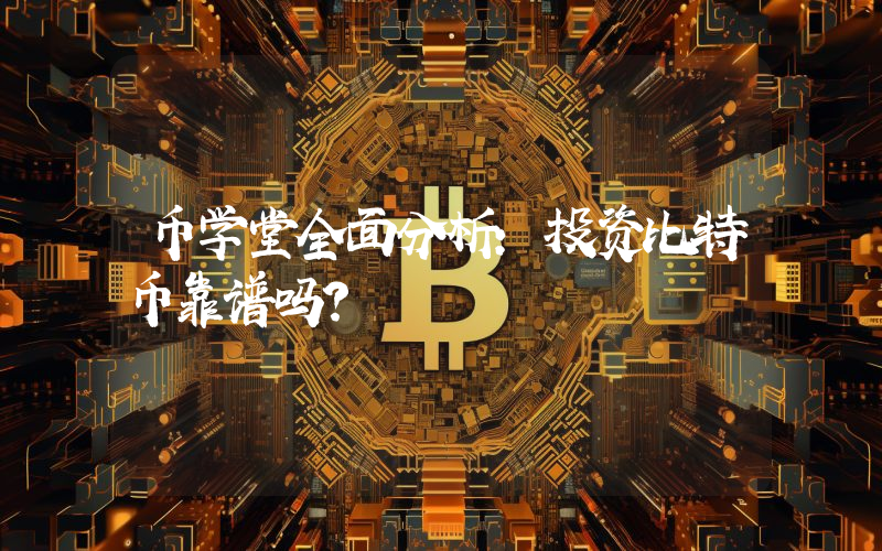 币学堂全面分析:投资比特币靠谱吗?