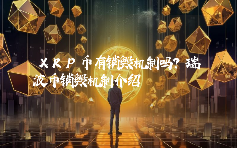XRP币有销毁机制吗?瑞波币销毁机制介绍
