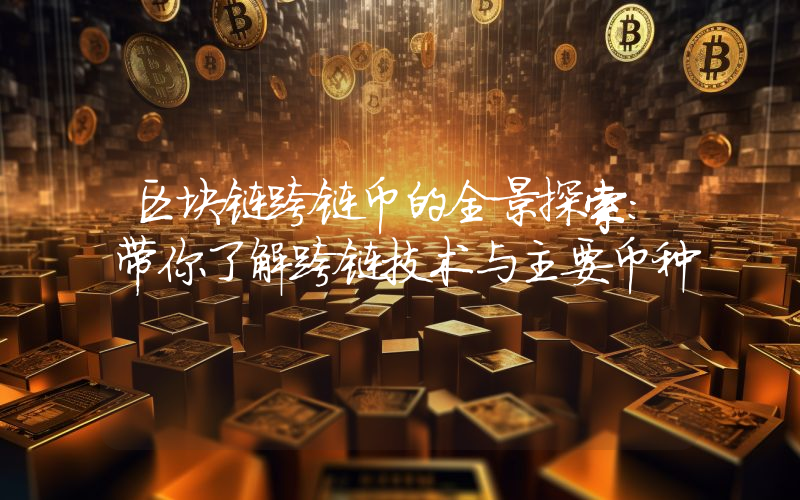 区块链跨链币的全景探索:带你了解跨链技术与主要币种