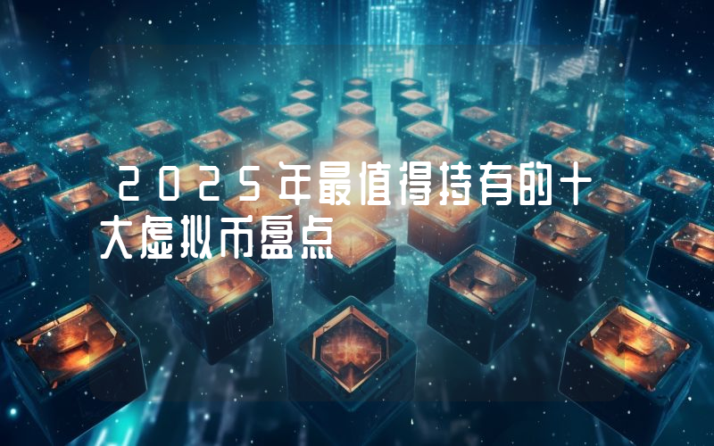 2025年最值得持有的十大虚拟币盘点