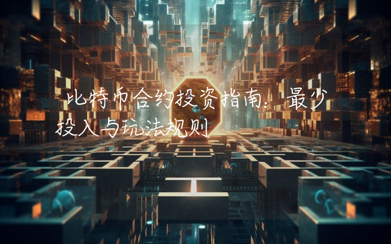 比特币合约投资指南:最少投入与玩法规则