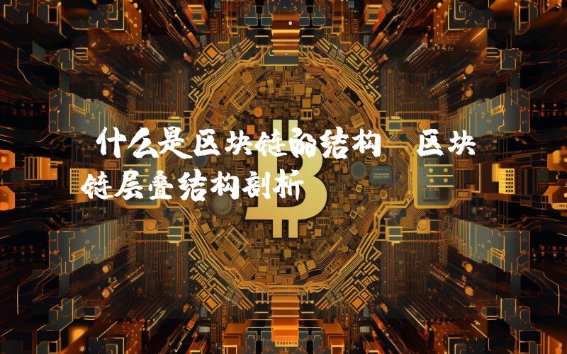 什么是区块链的结构?区块链层叠结构剖析