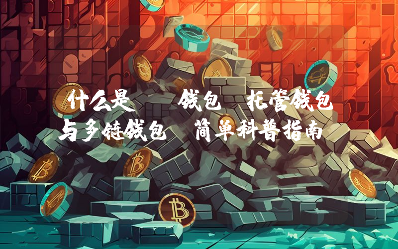 什么是HD钱包、托管钱包与多链钱包?简单科普指南