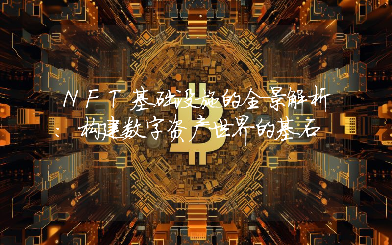 NFT基础设施的全景解析:构建数字资产世界的基石