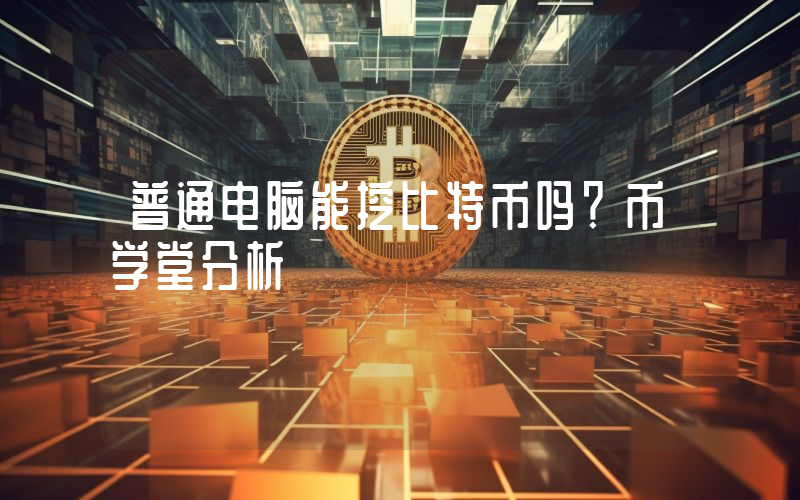 普通电脑能挖比特币吗?币学堂分析