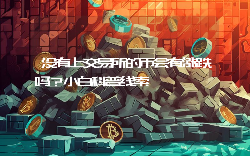 没有上交易所的币会有涨跌吗?小白科普线索