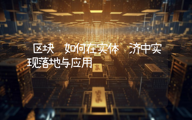 区块链如何在实体经济中实现落地与应用