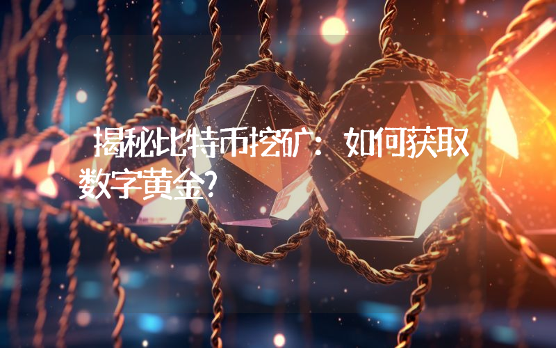 揭秘比特币挖矿:如何获取数字黄金?