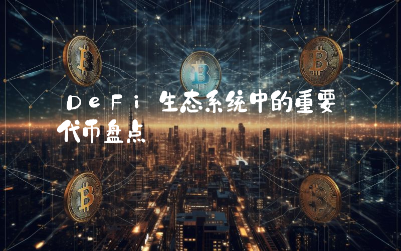 DeFi生态系统中的重要代币盘点
