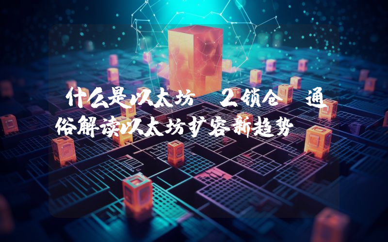 什么是以太坊L2锁仓?通俗解读以太坊扩容新趋势