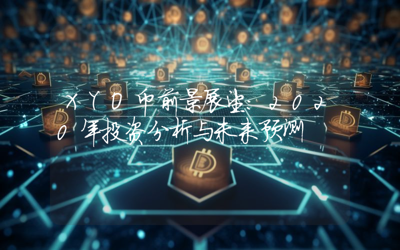 XYO币前景展望:2020年投资分析与未来预测