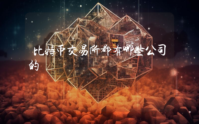 比特币交易所都有哪些公司的