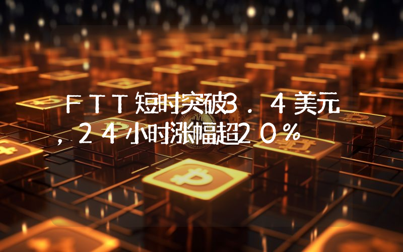 FTT短时突破3.4美元,24小时涨幅超20%