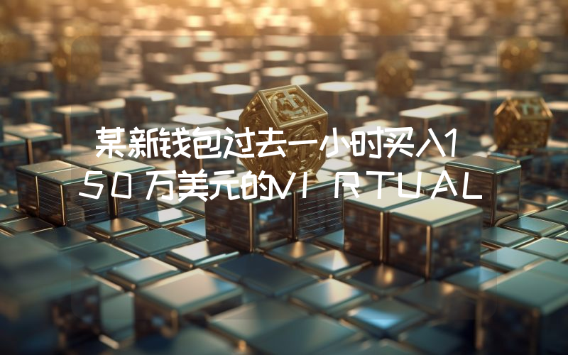 某新钱包过去一小时买入150万美元的VIRTUAL