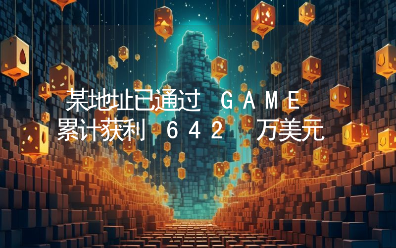 某地址已通过 GAME 累计获利 642 万美元